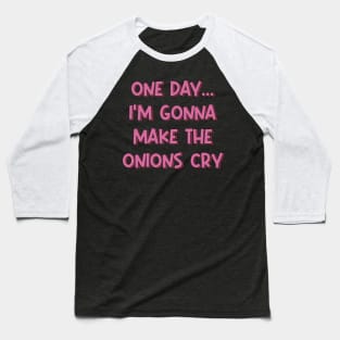 One Day I'm Gonna Make the Onions Cry Baseball T-Shirt